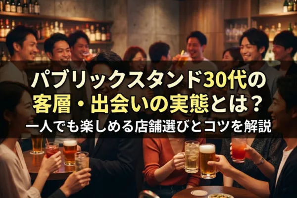パブリックスタンド30代の客層・出会いの実態とは？一人でも楽しめる店舗選びとコツを解説